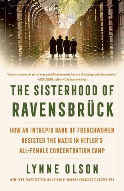 The Sisterhood of Ravensbrück: How an Intrepid Band of Frenchwomen Resisted the Nazis in Hitler's All-Female Concentration Camp, Lynne Olson - Paperback - 9780593732328
