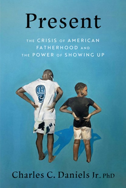 Present: The Crisis of American Fatherhood and the Power of Showing Up, Charles C. Daniels - Gebonden - 9780593736050