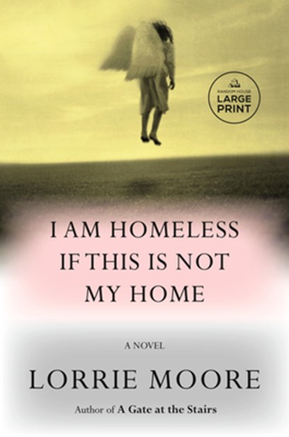 I Am Homeless If This Is Not My Home, Lorrie Moore - Paperback - 9780593744154