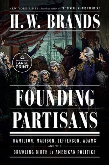 Founding Partisans: Hamilton, Madison, Jefferson, Adams and the Brawling Birth of American Politics, H. W. Brands - Paperback - 9780593793206