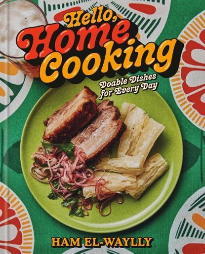Hello, Home Cooking: Do-Able Dishes for Every Day: A Cookbook, Ham El-Waylly - Gebonden - 9780593796573