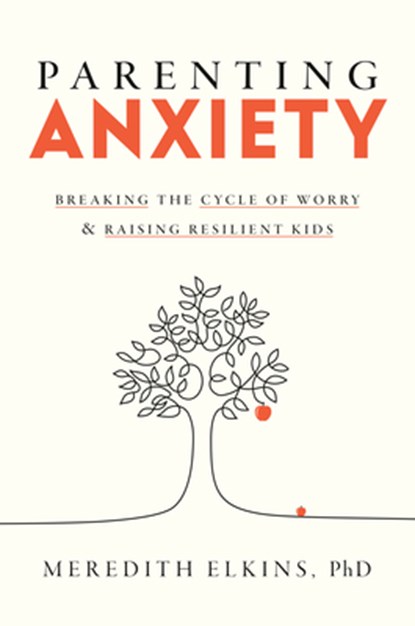 Parenting Anxiety: Breaking the Cycle of Worry and Raising Resilient Kids, Meredith Elkins - Gebonden - 9780593798812