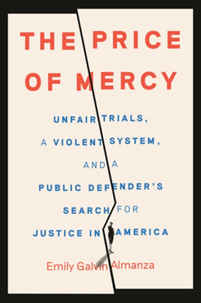 The Price of Mercy: Unfair Trials, a Violent System, and a Public Defender's Search for Justice in America, Emily Galvin Almanza - Gebonden - 9780593799116