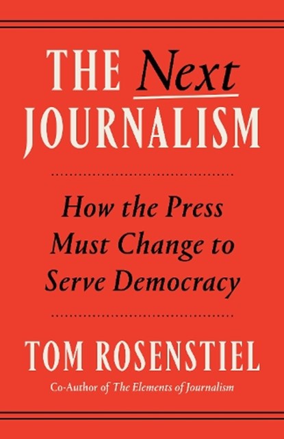 The Next Journalism: How the Press Must Change to Serve Democracy, Tom Rosenstiel - Paperback - 9780593800195