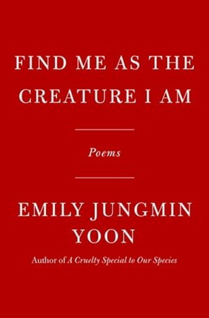 Find Me as the Creature I Am, Emily Jungmin Yoon - Ebook - 9780593801192