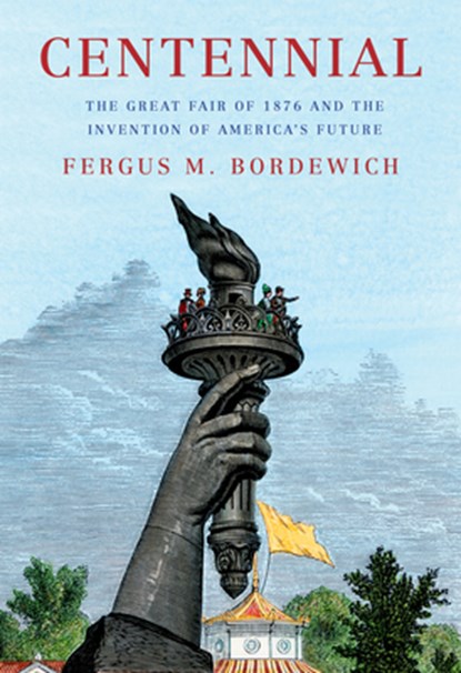 Centennial: The Great Fair of 1876 and the Invention of America's Future, Fergus M. Bordewich - Gebonden - 9780593803363