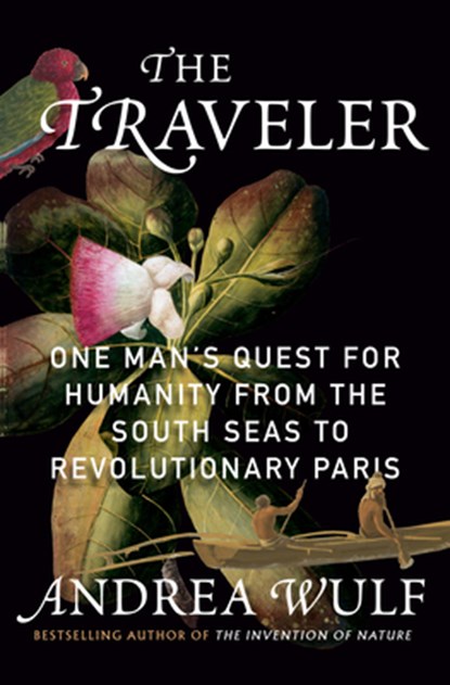 The Traveler: One Man's Quest for Humanity from the South Seas to Revolutionary Paris, Andrea Wulf - Gebonden - 9780593803400