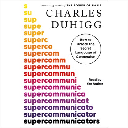 Supercommunicators: How to Unlock the Secret Language of Connection, Charles Duhigg - AVM - 9780593821404