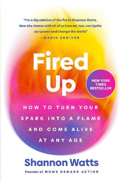 Fired Up: How to Turn Your Spark Into a Flame and Come Alive at Any Age, Shannon Watts - Gebonden - 9780593831939