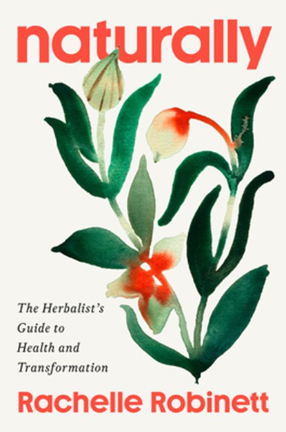 Naturally: The Herbalist's Guide to Health and Transformation, Rachelle Robinett - Gebonden - 9780593832332