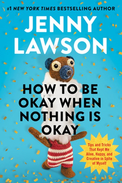 How to Be Okay When Nothing Is Okay: Tips and Tricks That Kept Me Alive, Happy, and Creative in Spite of Myself, Jenny Lawson - Gebonden - 9780593833216