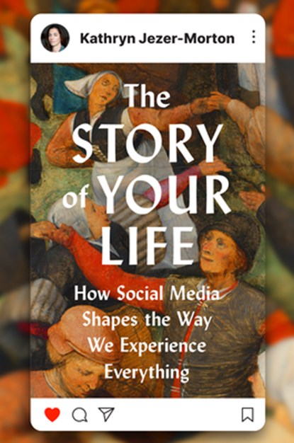 The Story of Your Life: How Social Media Shapes the Way We Experience Everything, Kathryn Jezer-Morton - Gebonden - 9780593834114
