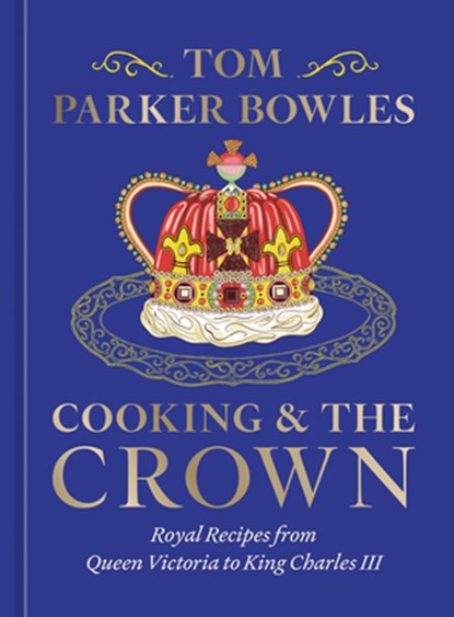 Parker Bowles, T: Cooking and the Crown, Tom Parker Bowles - Gebonden - 9780593835555