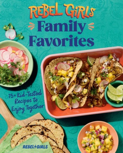 Rebel Girls Family Favorites: 75+ Kid-Tested Recipes to Enjoy Together, Rebel Girls Inc - Paperback - 9780593835616
