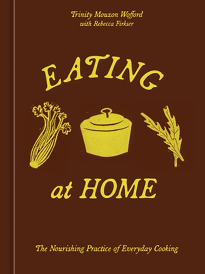 Eating at Home: The Nourishing Practice of Everyday Cooking [A Cookbook], Trinity Mouzon Wofford - Gebonden - 9780593836927