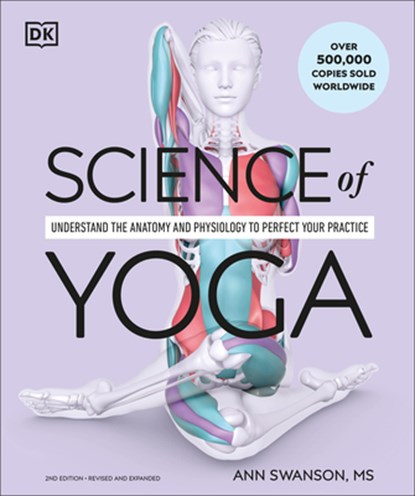 Science of Yoga: Understand the Anatomy and Physiology to Perfect Your Practice, Ann Swanson - Paperback - 9780593844335