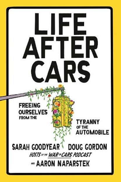 Life After Cars, Sarah Goodyear ; Doug Gordon ; Aaron Naparstek - Gebonden - 9780593850725