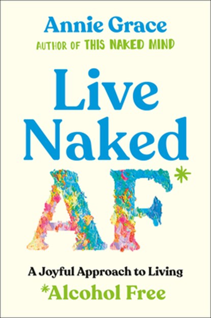 Live Naked AF: A Joyful Approach to Living Alcohol Free, Annie Grace - Paperback - 9780593853221