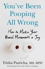 You've Been Pooping All Wrong: How to Make Your Bowel Movements a Joy - Trisha Pasricha - 9780593855133