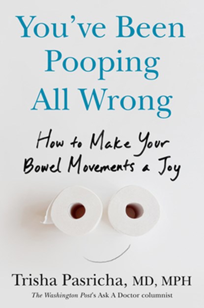You've Been Pooping All Wrong: How to Make Your Bowel Movements a Joy, Trisha Pasricha - Gebonden - 9780593855133