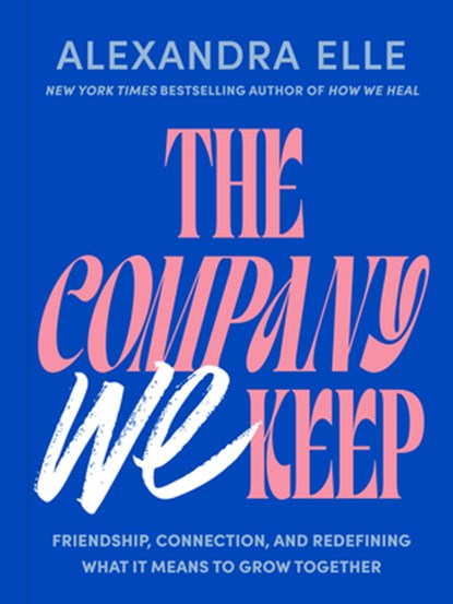 The Company We Keep: Friendship, Connection, and Redefining What It Means to Grow Together, Alexandra Elle - Gebonden - 9780593855430