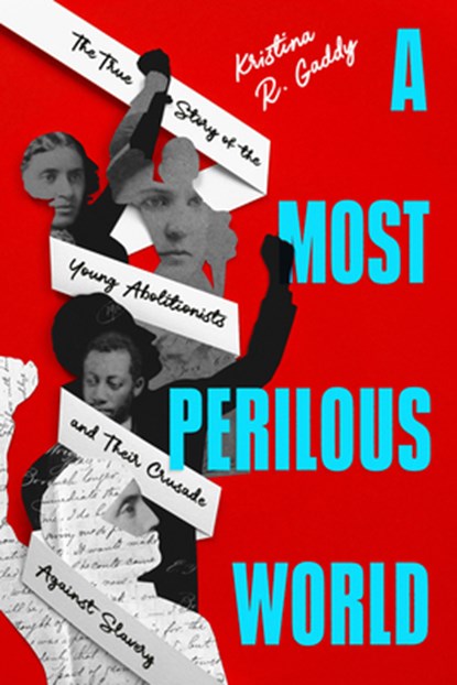 A Most Perilous World: The True Story of the Young Abolitionists and Their Crusade Against Slavery, Kristina R. Gaddy - Gebonden - 9780593855522