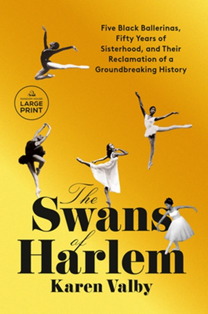 The Swans of Harlem: Five Black Ballerinas, Fifty Years of Sisterhood, and Their Reclamation of a Groundbreaking History, Karen Valby - Paperback - 9780593862742