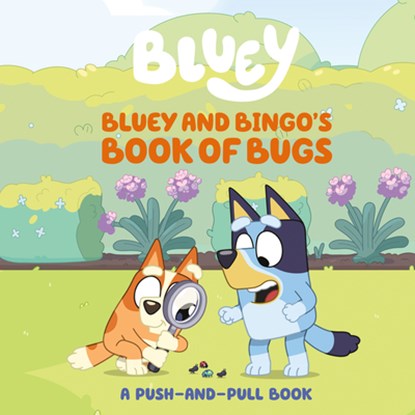 Bluey and Bingo's Book of Bugs: A Push-And-Pull Book, Sarah Jospitre - Gebonden - 9780593891247
