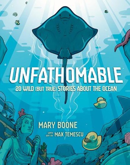 Unfathomable: 20 Wild (But True) Stories About the Ocean, Mary Boone ; Max Temescu - Gebonden - 9780593904756