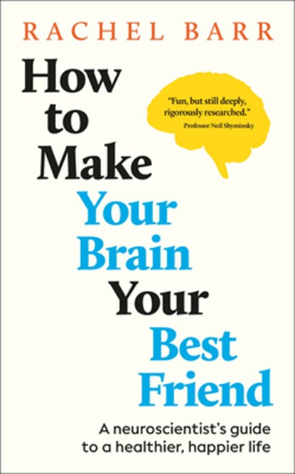 How to Make Your Brain Your Best Friend: A Neuroscientist's Guide to a Healthier, Happier Life, Rachel Barr - Gebonden - 9780593962077