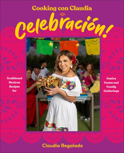 Cooking con Claudia: Celebracion!, Author Claudia Regalado - Gebonden - 9780593969830