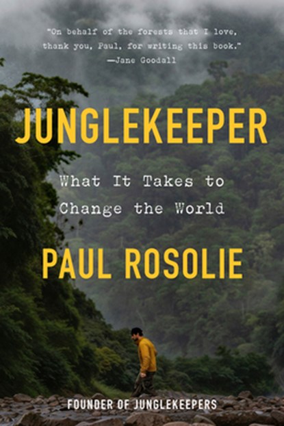 Junglekeeper: What It Takes to Change the World, Paul Rosolie - Gebonden - 9780593980392