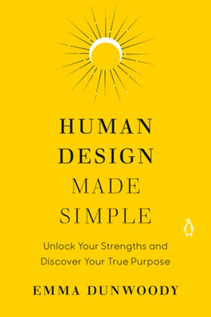Human Design Made Simple: Unlock Your Strengths and Discover Your True Purpose, Emma Dunwoody - Paperback - 9780593994504