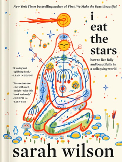 I Eat the Stars: How to Live Fully and Beautifully in a Collapsing World, Sarah Wilson - Gebonden - 9780593994993