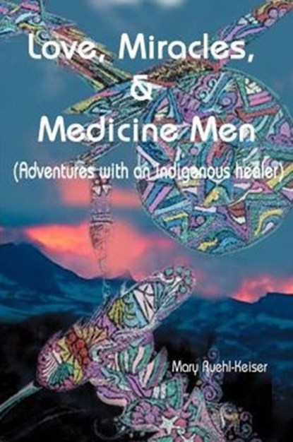 Love, Miracles and Medicine Men, Mary Ruehl-Keiser - Paperback - 9780595009732