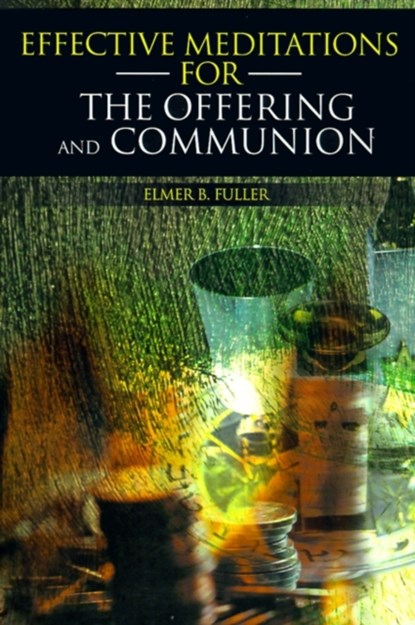 Effective Meditations for the Offering and Communion, Elmer B Fuller - Paperback - 9780595151943