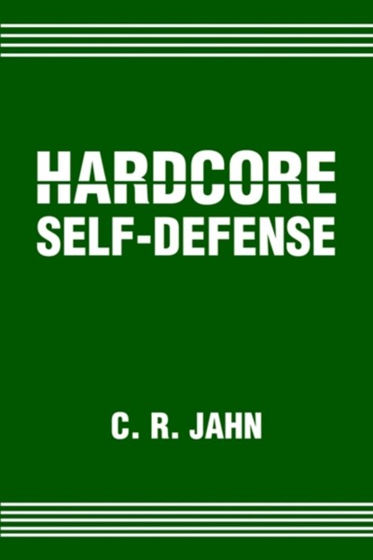 Hardcore Self-Defense, C R Jahn - Paperback - 9780595216512