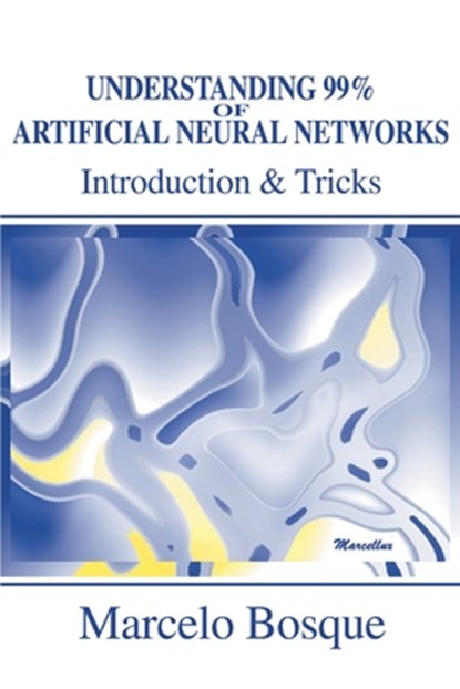 Understanding 99% of Artificial Neural Networks, Marcelo Bosque - Paperback - 9780595219964