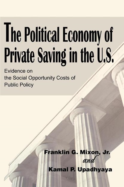 The Political Economy of Private Saving in the U.S., Franklin G Mixon - Paperback - 9780595245482