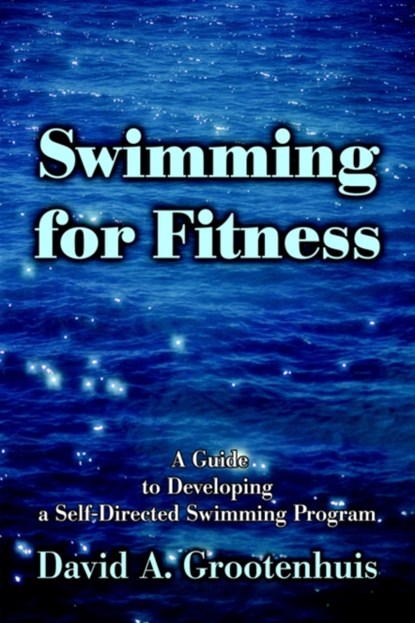 Swimming for Fitness, David A Grootenhuis - Paperback - 9780595253005