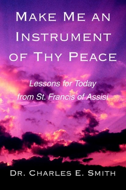 Make Me an Instrument of Thy Peace, DR CHARLES E (CASE WESTERN RESERVE UNIVERSITY,  Ohio) Smith - Paperback - 9780595279395