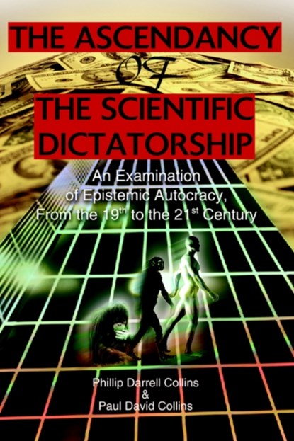 The Ascendancy of the Scientific Dictatorship, Phillip Darrell Collins ; Paul David Collings - Paperback - 9780595311644