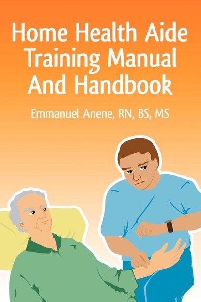 Home Health Aide Training Manual And Handbook, Emmanuel C Anene - Paperback - 9780595471607