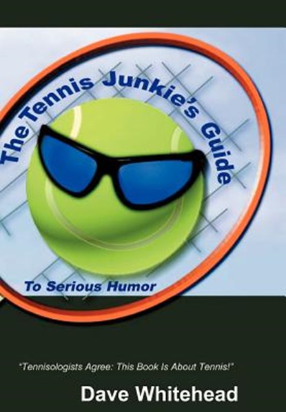 The Tennis Junkie's Guide (to Serious Humor), Dave Whitehead - Gebonden - 9780595653645
