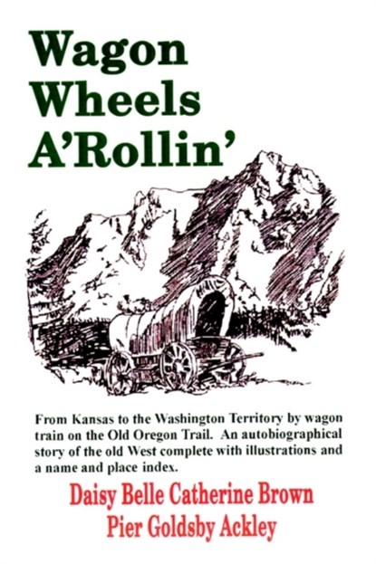 Wagon Wheels A'Rollin', Daisy Belle Catherine Brown Pier Ackley - Gebonden - 9780595744237