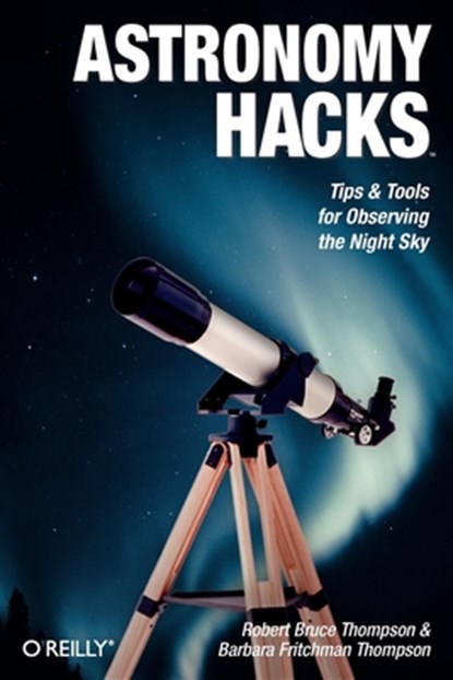 Astronomy Hacks, Dr. Robert Thompson - Paperback - 9780596100605
