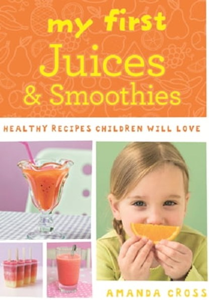 My First Juices and Smoothies, Amanda Cross - Ebook - 9780600630593