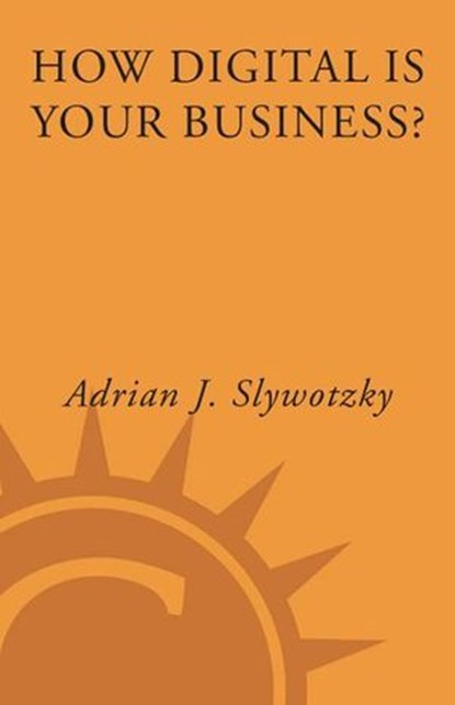 How Digital Is Your Business?, Adrian J. Slywotzky ; David Morrison ; Karl Weber - Ebook - 9780609504055