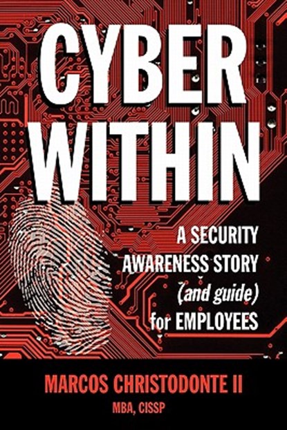 Cyber Within: A Security Awareness Story and Guide for Employees (Cyber Crime & Fraud Prevention), Marcos Christodonte II - Paperback - 9780615330150