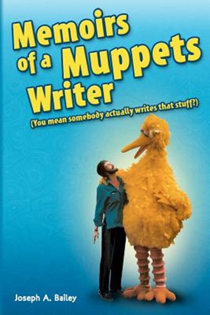Memoirs of a Muppets Writer: (You mean somebody actually writes that stuff?), Joseph A. Bailey - Paperback - 9780615495583